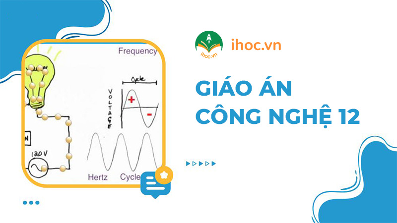 Trọn bộ giáo án Công Nghệ 12 Kết nối tri thức với cuộc sống mới nhất