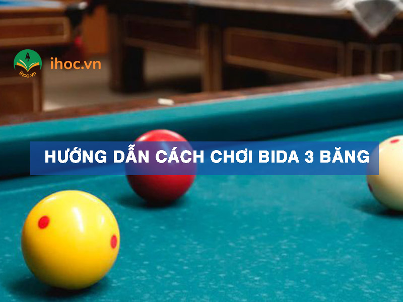 Cách chơi bida 3 băng cho người mới bắt đầu: Hướng dẫn chi tiết từ A đến Z