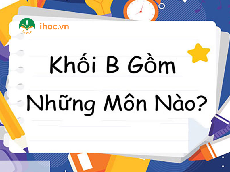 Khối B gồm những môn nào? Gợi ý ngành học và cơ hội nghề nghiệp cho khối B